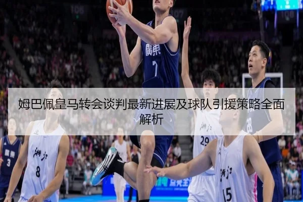 姆巴佩皇马转会谈判最新进展及球队引援策略全面解析（WEIDE SPORTS）